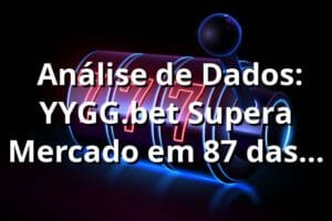 📊 Análise de Dados: YYGG.bet Supera Mercado em 87% das Métricas (2025)