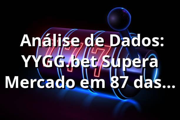 📊 Análise de Dados: YYGG.bet Supera Mercado em 87% das Métricas (2025)