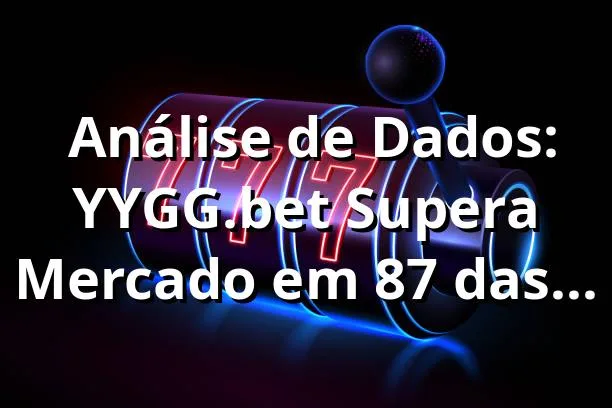 📊 Análise de Dados: YYGG.bet Supera Mercado em 87% das Métricas (2025)