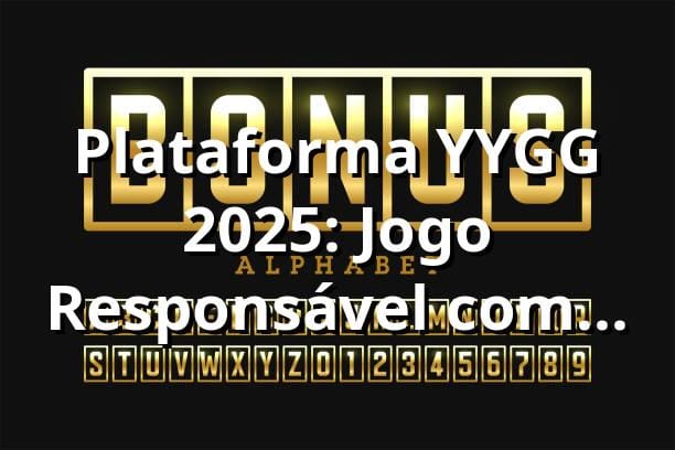 Plataforma YYGG 2025: Jogo Responsável com Segurança e Transparência 🎰