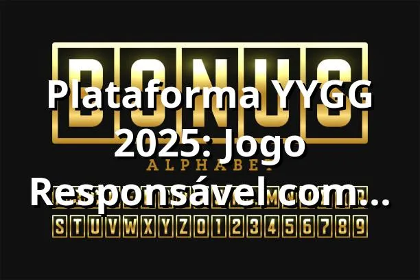 Plataforma YYGG 2025: Jogo Responsável com Segurança e Transparência 🎰