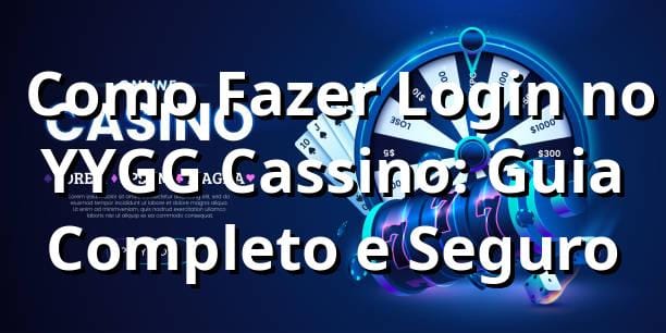 ⭐ Como Fazer Login no YYGG Cassino: Guia Completo e Seguro