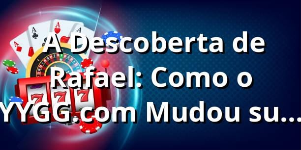 🎰 A Descoberta de Rafael: Como o YYGG.com Mudou sua Visão Sobre Cassinos Online