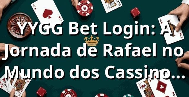 YYGG Bet Login: A Jornada de Rafael no Mundo dos Cassinos Online 🎰