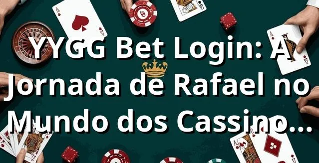 YYGG Bet Login: A Jornada de Rafael no Mundo dos Cassinos Online 🎰