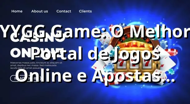 YYGG Game: O Melhor Portal de Jogos Online e Apostas Esportivas no Brasil