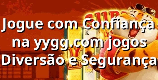 Jogue com Confiança na yygg.com jogos | Diversão e Segurança