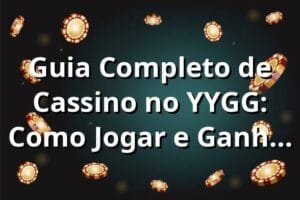 Guia Completo de Cassino no YYGG: Como Jogar e Ganhar em 2025
