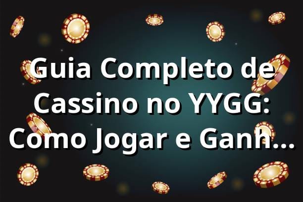 Guia Completo de Cassino no YYGG: Como Jogar e Ganhar em 2025