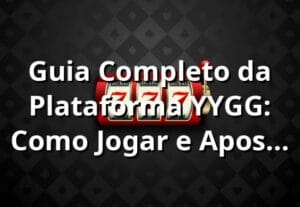 Guia Completo da Plataforma YYGG: Como Jogar e Apostar com Segurança