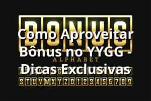 Como Aproveitar Bônus no YYGG - Dicas Exclusivas