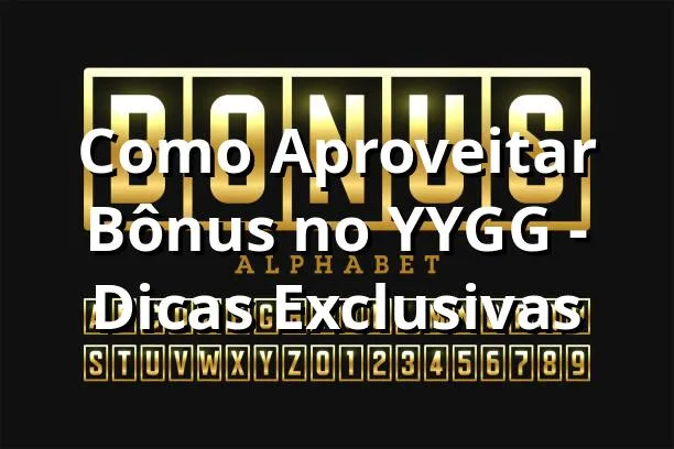 Como Aproveitar Bônus no YYGG - Dicas Exclusivas