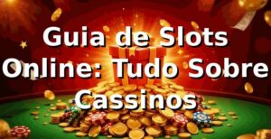 Guia de Slots Online: Tudo Sobre Cassinos ⭐