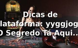 🔥 Dicas de Plataforma: yyggjogo – O Segredo Tá Aqui, Parça!