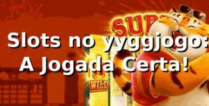 🎰 Slots no yyggjogo: A Jogada Certa! 🔥